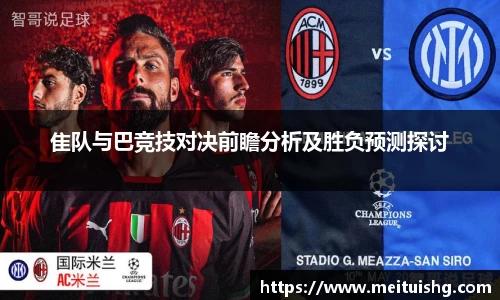 隹队与巴竞技对决前瞻分析及胜负预测探讨
